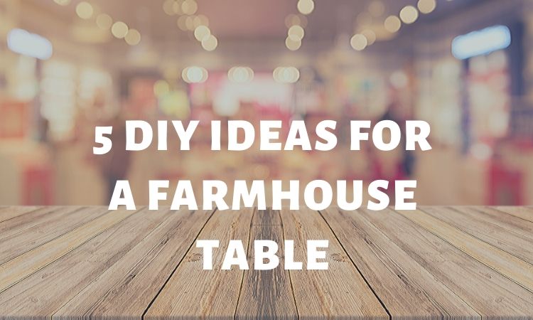 5 DIY Ideas for a Farmhouse Table